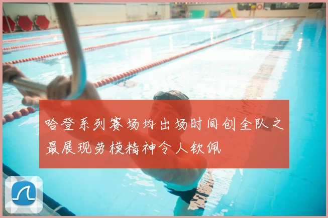 哈登系列赛场均出场时间创全队之最展现劳模精神令人钦佩