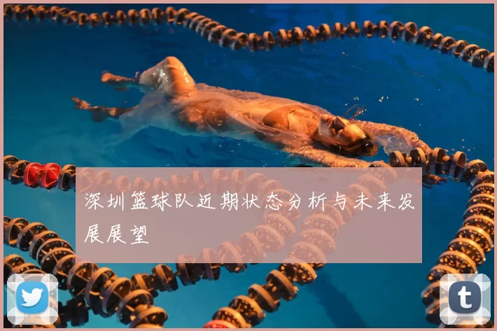 深圳篮球队近期状态分析与未来发展展望