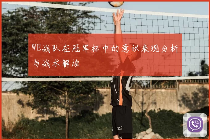 WE战队在冠军杯中的意识表现分析与战术解读