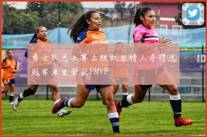 勇士队总决赛击败凯尔特人夺得总冠军库里荣获FMVP