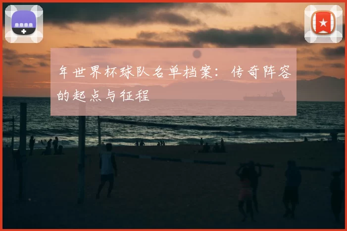 年世界杯球队名单档案：传奇阵容的起点与征程