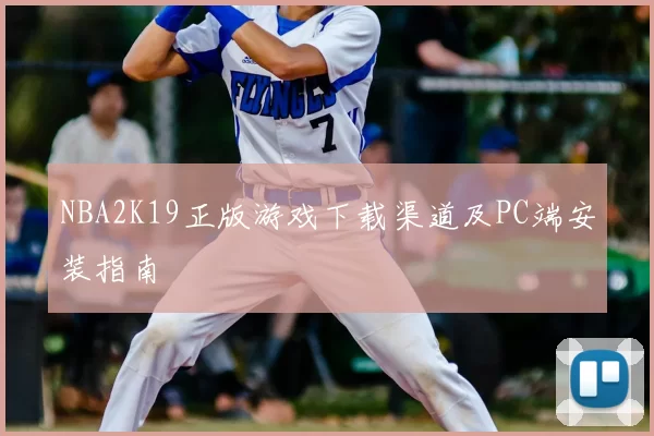 NBA2K19正版游戏下载渠道及PC端安装指南