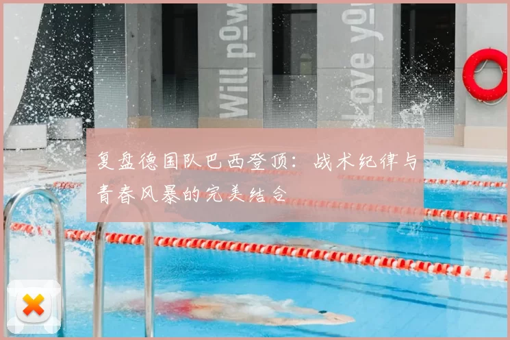 复盘德国队巴西登顶:战术纪律与青春风暴的完美结合