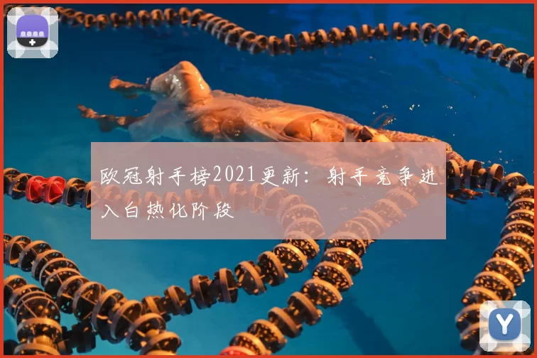 欧冠射手榜2021更新：射手竞争进入白热化阶段
