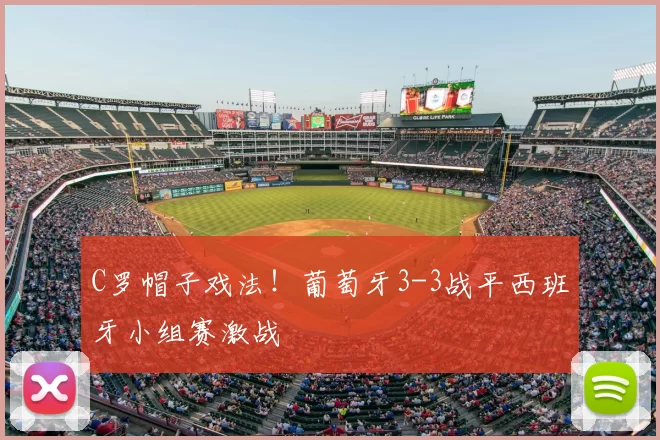 C罗帽子戏法!葡萄牙3-3战平西班牙小组赛激战