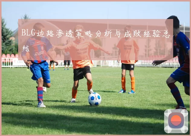 BLG边路渗透策略分析与成败经验总结