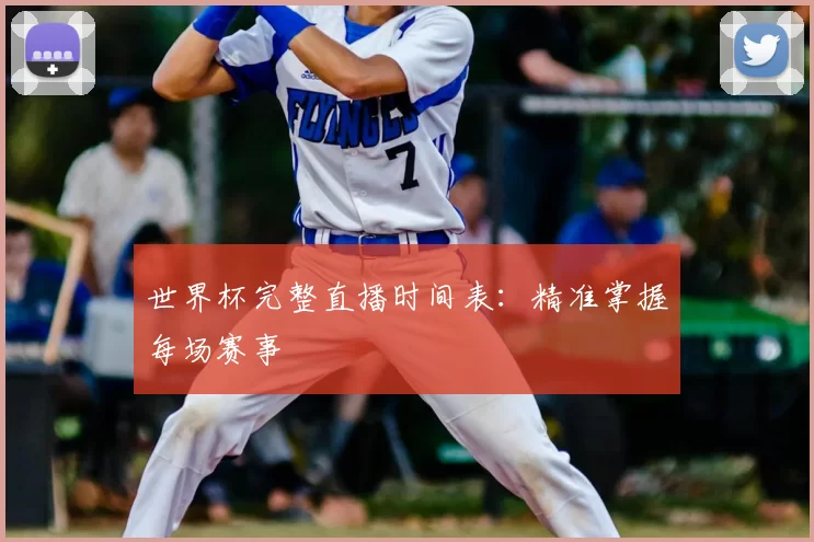 世界杯完整直播时间表：精准掌握每场赛事