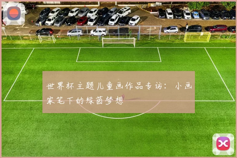世界杯主题儿童画作品专访:小画家笔下的绿茵梦想