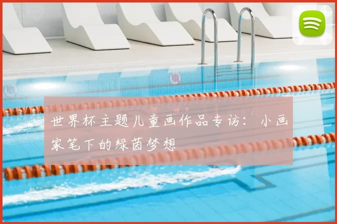 世界杯主题儿童画作品专访:小画家笔下的绿茵梦想