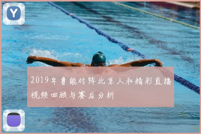 2019年鲁能对阵北京人和精彩直播视频回顾与赛后分析