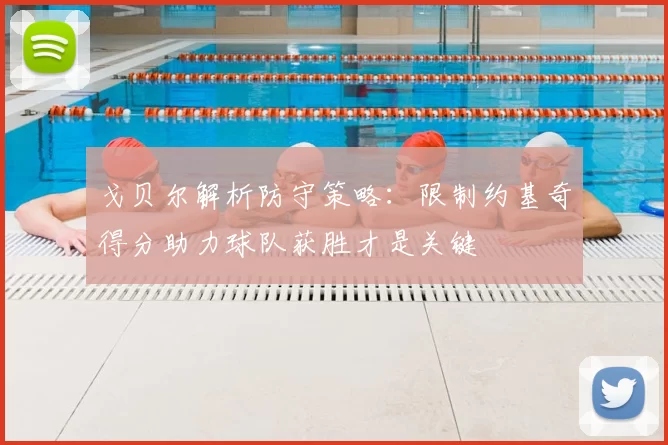 戈贝尔解析防守策略：限制约基奇得分助力球队获胜才是关键