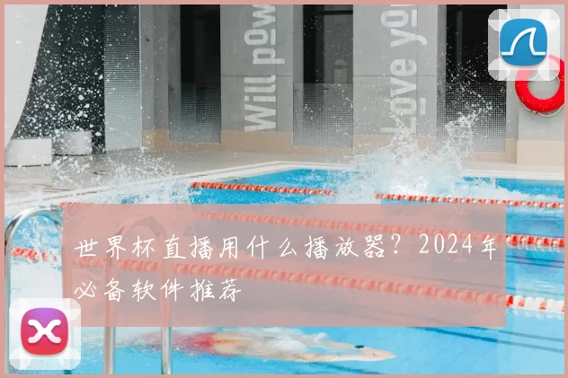 世界杯直播用什么播放器?2024年必备软件推荐