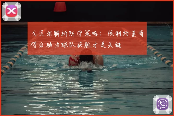 戈贝尔解析防守策略:限制约基奇得分助力球队获胜才是关键